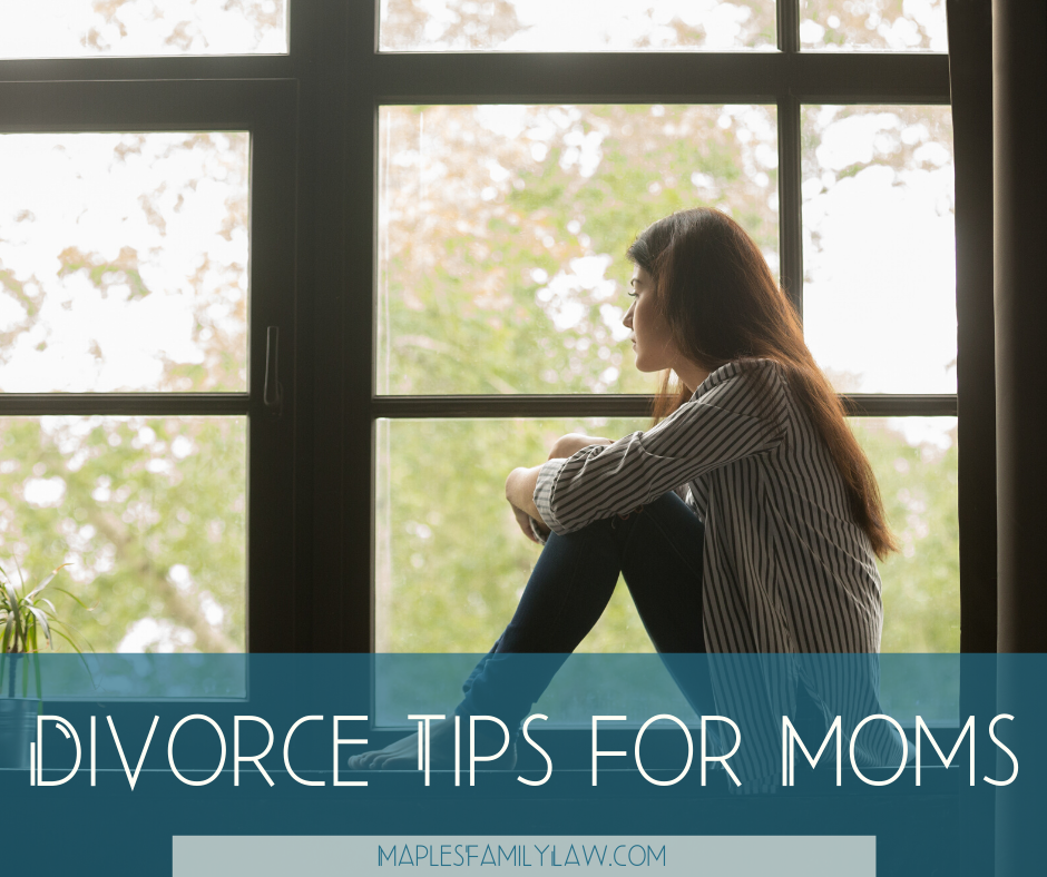 Divorce Tips for Moms - Maples Family Law in Stockton